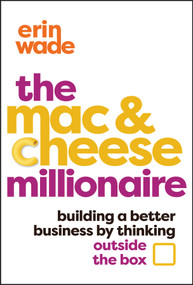 The Mac & Cheese Millionaire (Building a Better Business by Thinking Outside the Box) by Erin Wade, 9781394264438