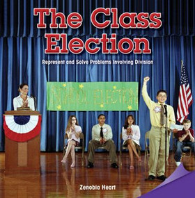 The Class Election (Represent and Solve Problems Involving Division) by Zenobia Heart, 9781477747049