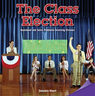 The Class Election (Represent and Solve Problems Involving Division) by Zenobia Heart, 9781477747049