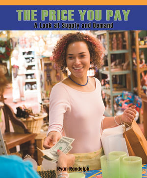 The Price You Pay: A Look at Supply and Demand by Ryan P. Randolph, 9781435802018