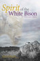 Spirit of the White Bison by Beatrice Mosionier, David A. Robertson, Robert Kakaygeesick Jr, 9781553793830
