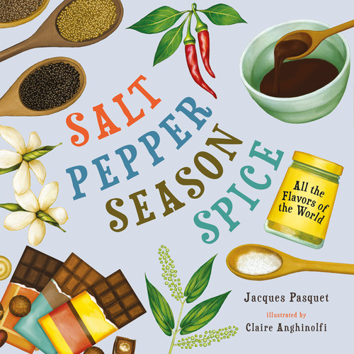 Salt, Pepper, Season, Spice (All the Flavors of the World) by Jacques Pasquet, Claire Anghinolfi, Ann Marie Boulanger, 9781459839984