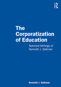 The Corporatization of Education (Selected Writings of Kenneth J. Saltman) by Kenneth J. Saltman, 9781032487182