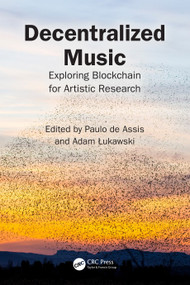 Decentralized Music (Exploring Blockchain for Artistic Research) by Paulo de Assis, Adam Łukawski, 9781032602400