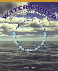Water World: Earth's Water Cycle by Claire E. Flynn, 9781435801936