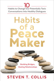 Habits of a Peacemaker (10 Habits to Change Our Potentially Toxic Conversations into Healthy Dialogues) by Steven T. Collis, 9781639932979