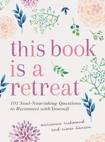 This Book Is a Retreat (101 Soul-Nourishing Questions to Reconnect with Yourself) by Marianne Richmond, Aimee Hansen, 9781728296937