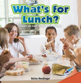 What's for Lunch? (Classify and Count Objects in Each Category) by Bailey MacGregor, 9781477719435