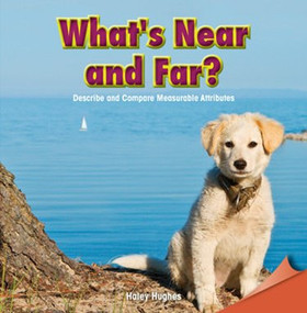 What's Near and Far? (Describe and Compare Measurable Attributes) by Holly Hughes, 9781477719251