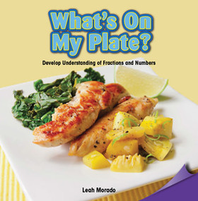 What's on My Plate? (Develop Understanding of Fractions and Numbers) by Leah Morado, 9781477746097