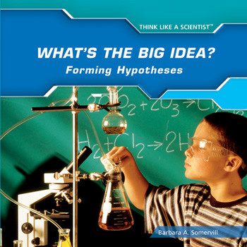 What's the Big Idea? Forming Hypotheses by Barbara A. Somervill, 9781435826861