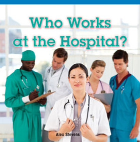 Who Works at the Hospital? by Alex Stevens, 9781448887910