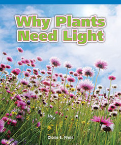 Why Plants Need Light by Claire E. Flynn, 9781404279193