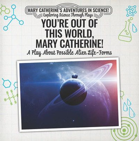You're Out of This World, Mary Catherine!: A Play About Possible Alien Life-Forms by Nick D'Alto, 9781538372203