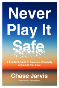 Never Play It Safe (A Practical Guide to Freedom, Creativity, and a Life You Love) - 9780062879998 by Chase Jarvis, 9780062879998