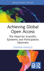 Achieving Global Open Access (The Need for Scientific, Epistemic and Participatory Openness) by Stephen Pinfield, 9781032625751