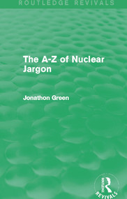 The A - Z of Nuclear Jargon (Routledge Revivals) by Jonathon Green, 9780415732703