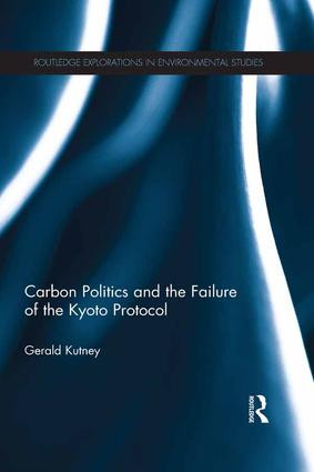 Carbon Politics and the Failure of the Kyoto Protocol by Gerald Kutney, 9781138186880