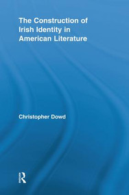 The Construction of Irish Identity in American Literature by Christopher Dowd, 9781138816497