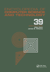 Encyclopedia of Computer Science and Technology (Volume 39 - Supplement 24 - Entity Identification to Virtual Reality in Driving Simulation) by Allen Kent, James G. Williams, 9780367400347