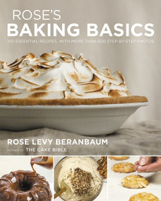 Rose's Baking Basics (100 Essential Recipes, with More Than 600 Step-by-Step Photos) by Rose Levy Beranbaum, Matthew Septimus, 9780544816220