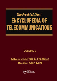 The Froehlich/Kent Encyclopedia of Telecommunications (Volume 6 - Digital Microwave Link Design to Electrical Filters) by Fritz E. Froehlich, Allen Kent, 9780367402440