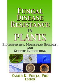 Fungal Disease Resistance in Plants (Biochemistry, Molecular Biology, and Genetic Engineering) by Zamir Punja, 9781560229612