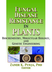 Fungal Disease Resistance in Plants (Biochemistry, Molecular Biology, and Genetic Engineering) by Zamir Punja, 9781560229612