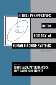 Global Perspectives on the Ecology of Human-Machine Systems by John M. Flach, Peter A. Hancock, Jeff Caird, Kim J. Vicente, 9780805813821