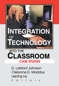 Integration of Technology into the Classroom (Case Studies) by D Lamont Johnson, Cleborne D Maddux, Leping Liu, 9780789010483