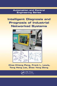 Intelligent Diagnosis and Prognosis of Industrial Networked Systems by Chee Khiang Pang, Frank L. Lewis, Tong Heng Lee, Zhao Yang Dong, 9781138071872