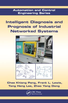 Intelligent Diagnosis and Prognosis of Industrial Networked Systems - 9781439839331 by Chee Khiang Pang, Frank L. Lewis, Tong Heng Lee, Zhao Yang Dong, 9781439839331
