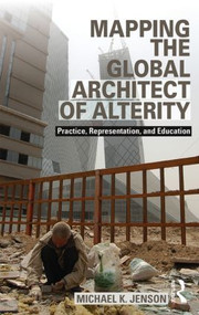 Mapping the Global Architect of Alterity (Practice, Representation and Education) by Michael Jenson, 9780415818971