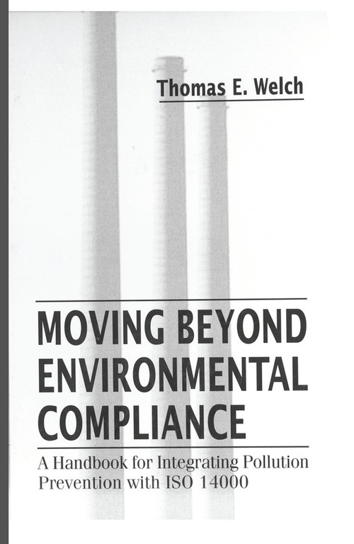 Moving Beyond Environmental Compliance (A Handbook for Integrating Pollution Prevention with ISO 14000) by Thomas Elliott Welch, 9780367448028