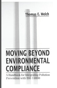 Moving Beyond Environmental Compliance (A Handbook for Integrating Pollution Prevention with ISO 14000) by Thomas Elliott Welch, 9780367448028