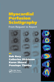 Myocardial Perfusion Scintigraphy (From Request to Report) by Bob Bury, Catherine Dickinson, Karen Sheard, Penny Thorley, 9780367387853
