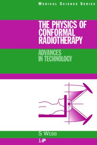 The Physics of Conformal Radiotherapy (Advances in Technology (PBK)) by S. Webb, 9780750303972