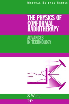 The Physics of Conformal Radiotherapy (Advances in Technology (PBK)) by S. Webb, 9780750303972
