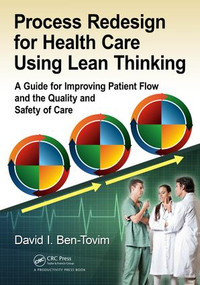 Process Redesign for Health Care Using Lean Thinking (A Guide for Improving Patient Flow and the Quality and Safety of Care) by David I. Ben-Tovim, 9781138196094