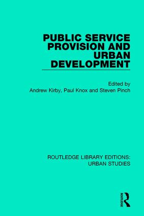Public Service Provision and Urban Development by Andrew Kirby, Paul Knox, Steven Pinch, 9781138050402