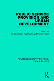 Public Service Provision and Urban Development by Andrew Kirby, Paul Knox, Steven Pinch, 9781138050402