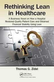 Rethinking Lean in Healthcare (A Business Novel on How a Hospital Restored Quality Patient Care and Obtained Financial Stability Using Lean) by Thomas G. Zidel, 9781498771290