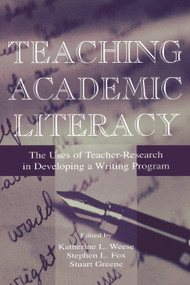 Teaching Academic Literacy (The Uses of Teacher-research in Developing A Writing Program) by Katherine L. Weese, Stephen L. Fox, Stuart Greene, 9780805828030