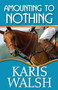 Amounting to Nothing by Karis  Walsh, 9781626397286
