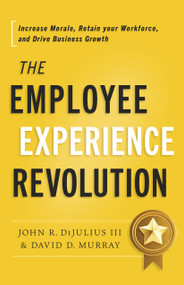The Employee Experience Revolution (Increase Morale, Retain your Workforce, and Drive Business Growth) by John R. DiJulius, David D. Murray, 9798886451924
