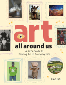 Art All Around Us (A Kid's Guide to Finding Art in Everyday Life) by Xiao Situ, 9781454955269