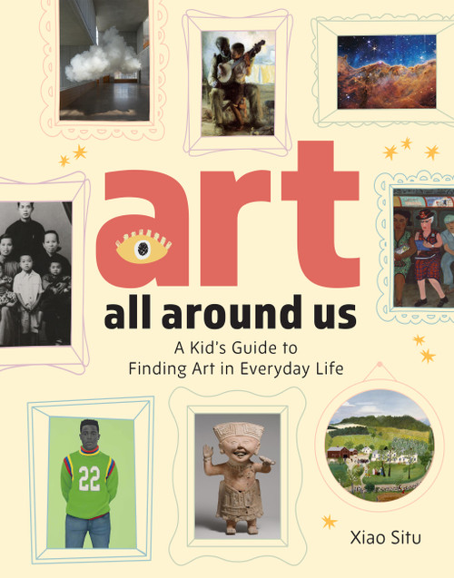 Art All Around Us (A Kid's Guide to Finding Art in Everyday Life) by Xiao Situ, 9781454955269