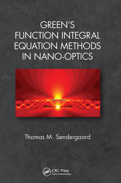 Green's Function Integral Equation Methods in Nano-Optics by Thomas M. Søndergaard, 9781032653129