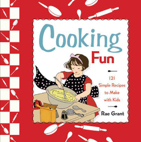 Cooking Fun (121 Simple Recipes to Make with Kids) by Rae Grant, 9780312377793