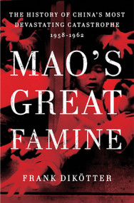 Mao's Great Famine (The History of China's Most Devastating Catastrophe, 1958-1962) by Frank Dikötter, 9780802777683